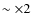 $\sim\times2$