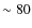 $\sim80$