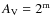 $A_{\rm V}=2^{\rm m}$