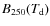 $B_{250}(T_{\rm d})$