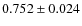 $0.752 \pm 0.024$