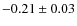 $-0.21\pm0.03$