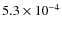 $5.3 \times 10^{-4}$