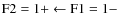 $\rm F2 =1+ \leftarrow F1 =1-$