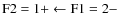 $\rm F2 =1+ \leftarrow F1 =2-$