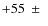 $+55~\pm~$