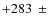 $+283~\pm~$