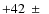 $+42~\pm~$