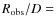 $R_{\rm obs}/D =$