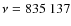 $\nu=835~137$