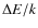 $\Delta E/k$
