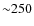 ${\sim}250$