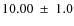 $ 10.00~\pm~ 1.0$