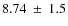 $ 8.74~\pm~ 1.5$