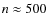 $n \approx 500$