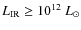 $L_{\rm IR} \geq 10^{12}~L_{\odot}$