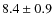 $8.4 \pm 0.9$