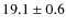 $19.1 \pm 0.6$