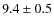 $9.4 \pm 0.5$