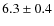 $6.3 \pm 0.4$