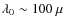 $\lambda_0 \sim 100~\mu$