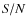 ${\it S/N}$