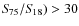 $S\!_{75}/S\!_{18})> 30$