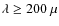 $\lambda \ge 200~\mu$