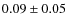$0.09 \pm 0.05$