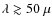 $\lambda\gtrsim 50~\mu$