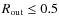 $R_{\rm out}\leq 0.5$
