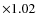 $\times 1.02$