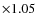 $\times 1.05$