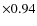 $\times 0.94$
