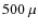 $500~\mu$