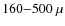 $160{-}500~\mu$
