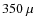 $350~\mu$