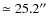 $\simeq 25.2\hbox {$^{\prime \prime }$ }$