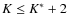 $K\le K^{*}+2$