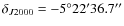 $\delta_{J2000}=-5^{\circ}22'36.7''$