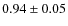 $0.94\pm 0.05$