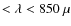 $<\lambda < 850~\mu$
