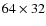 $64 \times 32$