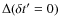 $\Delta(\delta t'=0)$