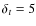 $\delta _t = 5$