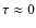$\tau\approx 0$