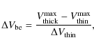 \begin{displaymath}
\Delta V_{{\rm be}}=\frac{V^{{\rm max}}_{{\rm thick}} - V^{{\rm max}}_{{\rm thin}}}
{\Delta V_{{\rm thin}}},
\end{displaymath}