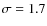 $\sigma =1.7$