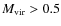 $M_{{\rm vir}} > 0.5$