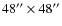 $48^{\prime \prime } \times 48^{\prime \prime }$